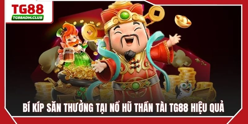 Bí kíp săn thưởng tại nổ hũ thần tài TG88 hiệu quả