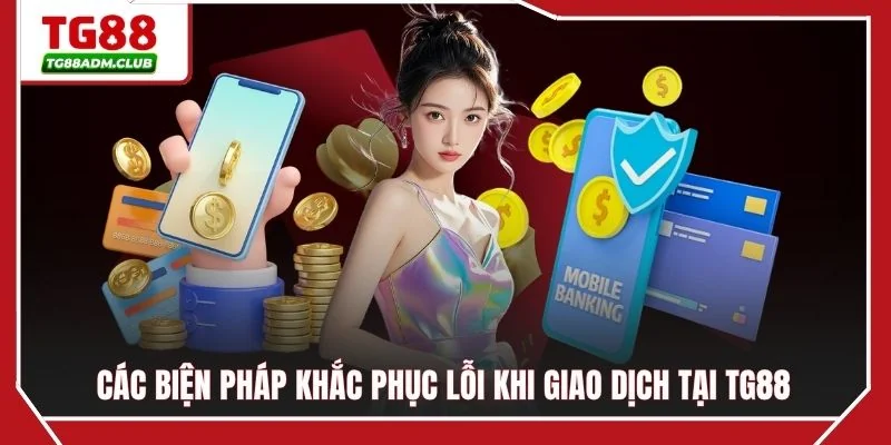 Các biện pháp khắc phục lỗi khi giao dịch tại TG88