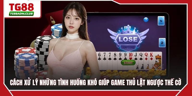 Cách xử lý những tình huống khó giúp game thủ lật ngược thế cờ