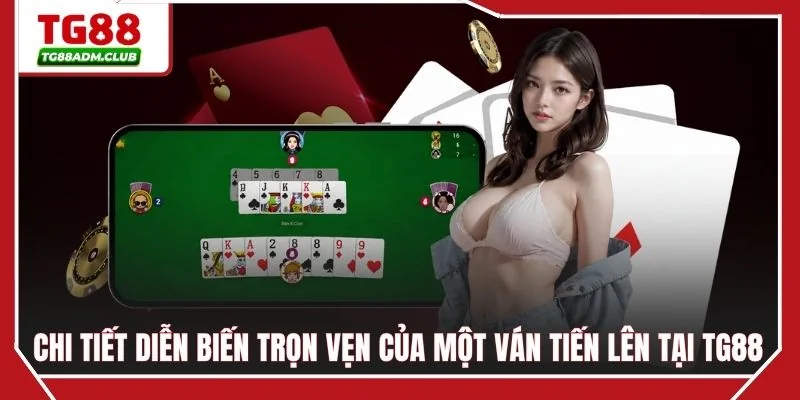 Chi tiết diễn biến trọn vẹn của một ván tiến lên tại TG88