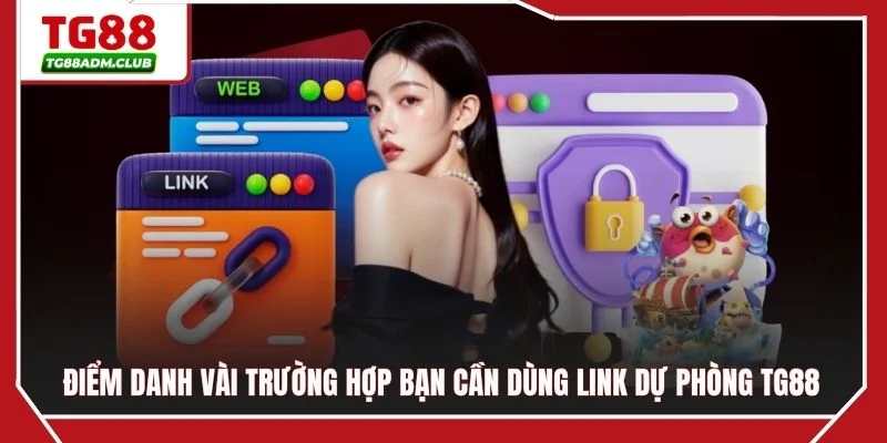 Điểm danh vài trường hợp bạn cần dùng link dự phòng TG88