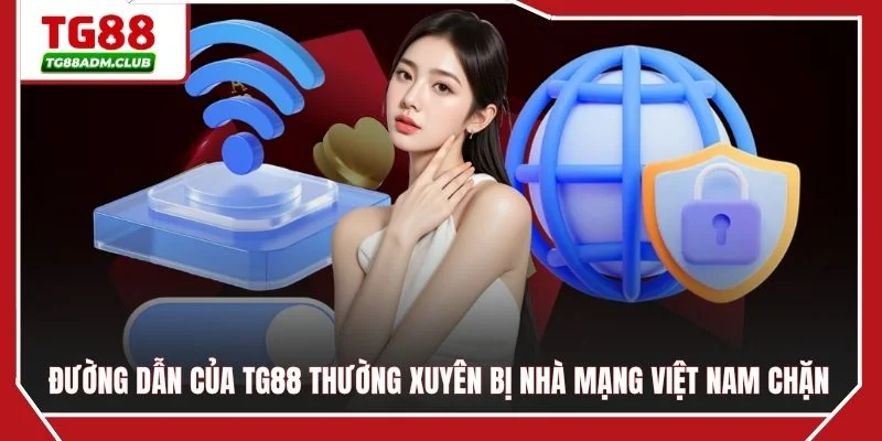Đường dẫn của TG88 thường xuyên bị nhà mạng Việt Nam chặn