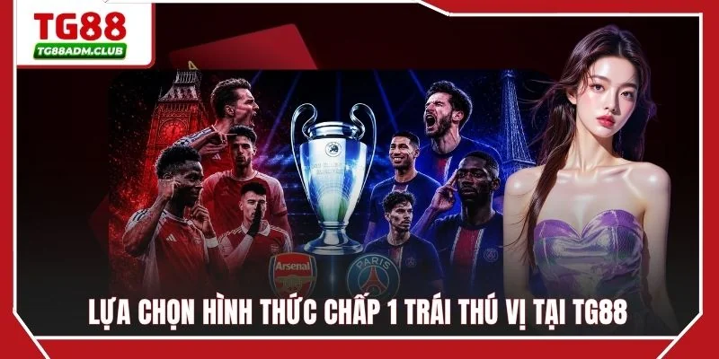 Lựa chọn hình thức chấp 1 trái thú vị tại TG88