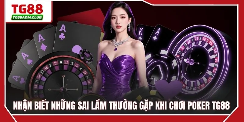 Nhận biết những sai lầm thường gặp khi chơi Poker TG88