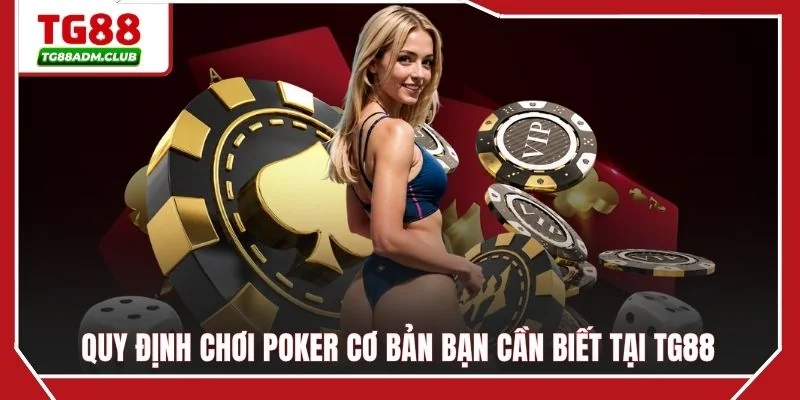 Quy định chơi Poker cơ bản bạn cần biết tại TG88