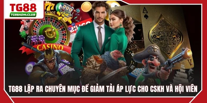 TG88 lập ra chuyên mục để giảm tải áp lực cho CSKH và hội viên