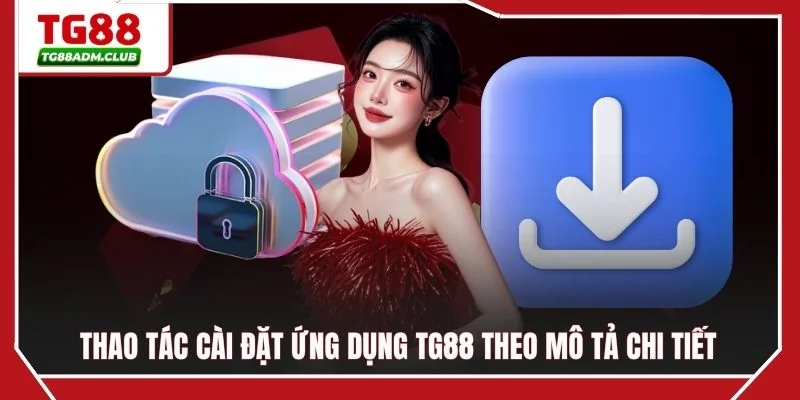 Thao tác cài đặt ứng dụng TG88 theo mô tả chi tiết