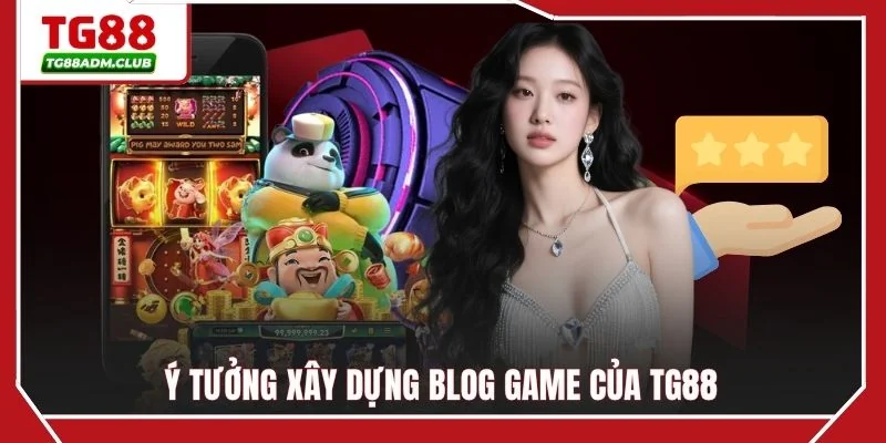 Ý tưởng xây dựng blog game của TG88