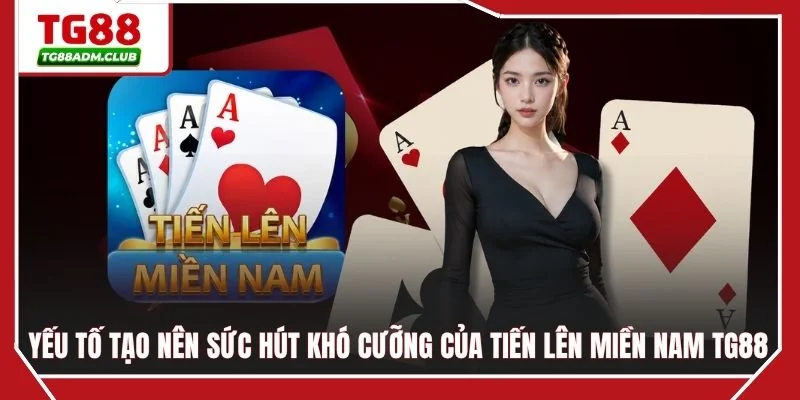 Yếu tố tạo nên sức hút khó cưỡng của tiến lên miền Nam TG88